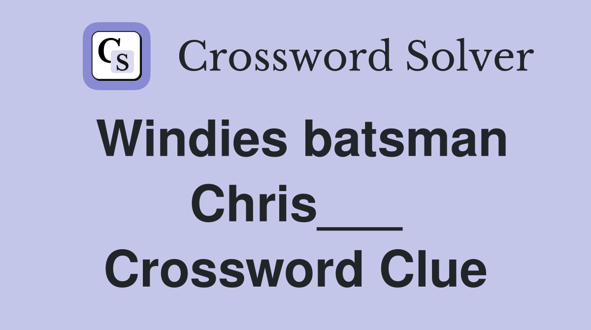 Windies batsman Chris___ Crossword Clue