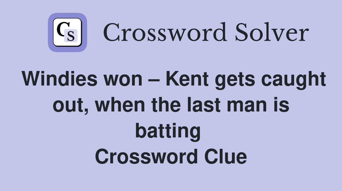 Windies won – Kent gets caught out, when the last man is batting  Crossword Clue
