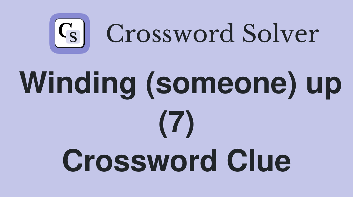 Winding (someone) up (7) Crossword Clue