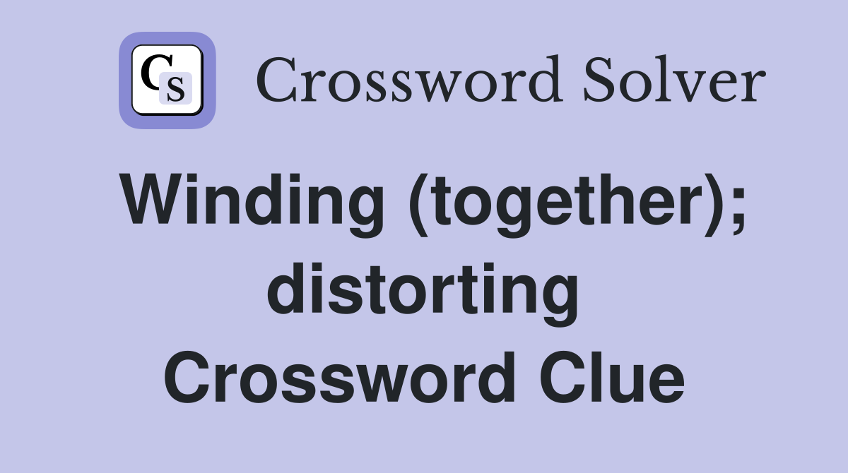 Winding (together); distorting Crossword Clue