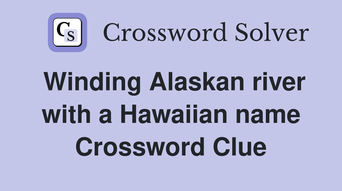 Winding Alaskan river with a Hawaiian name Crossword Clue