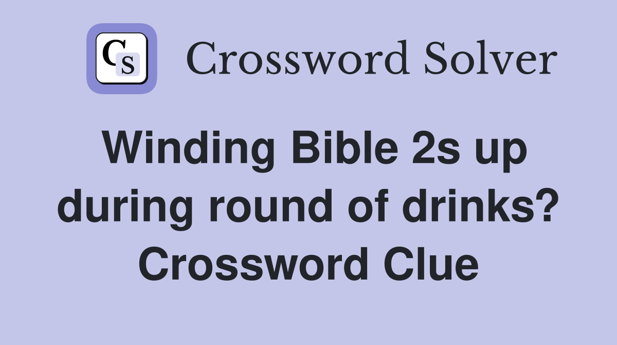 Winding Bible 2s up during round of drinks? Crossword Clue
