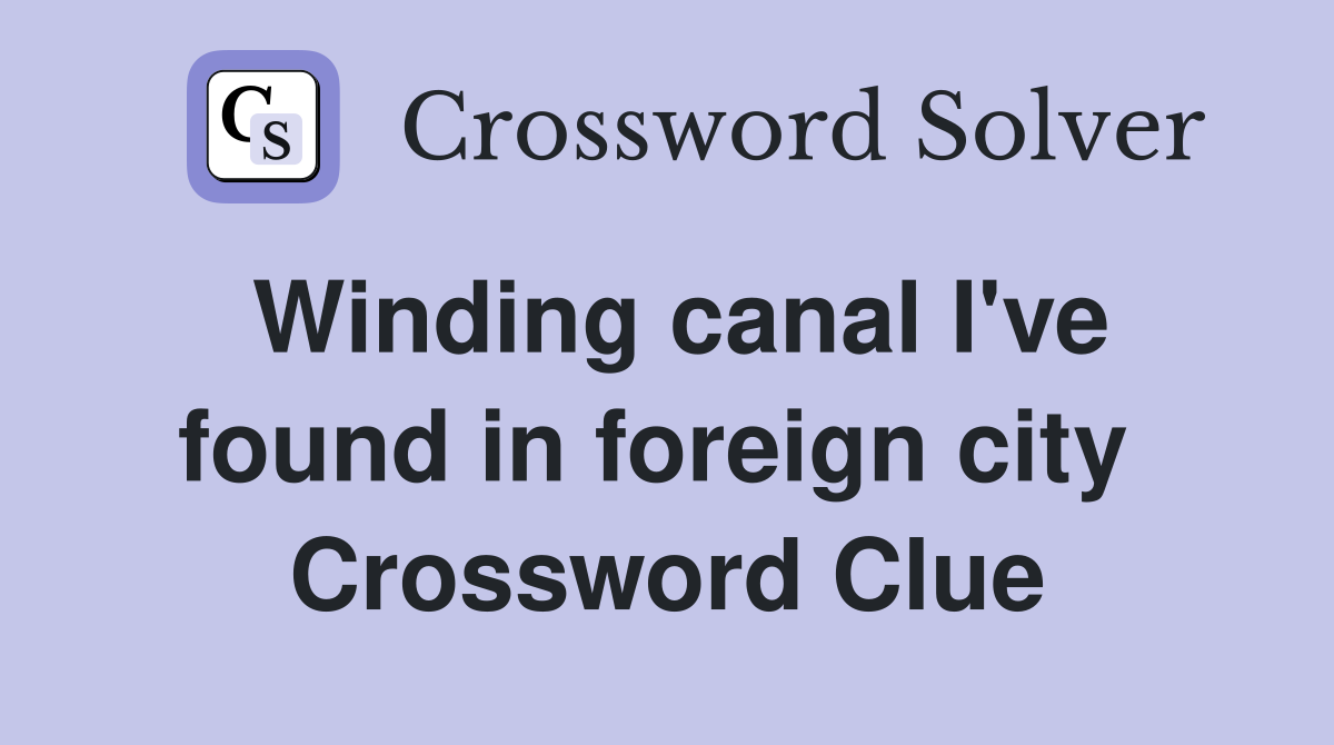 Winding canal I've found in foreign city  Crossword Clue