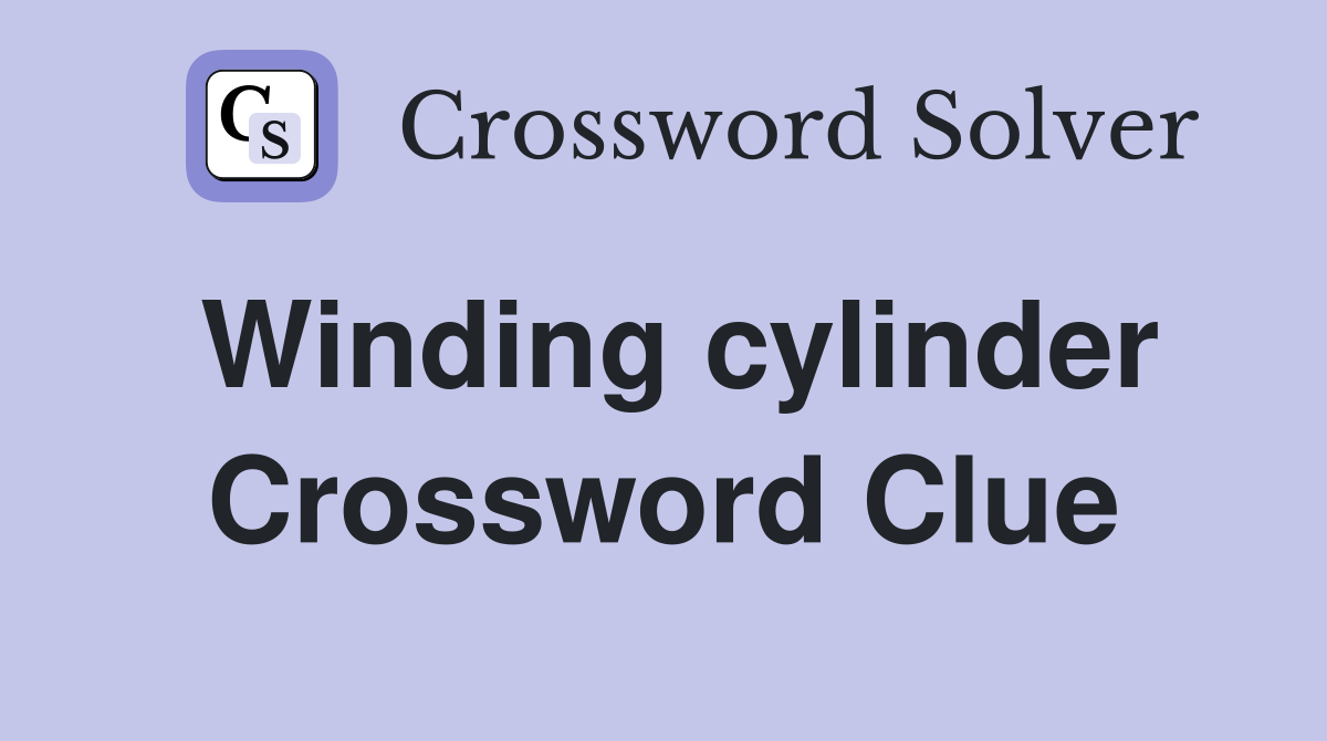 Winding cylinder Crossword Clue