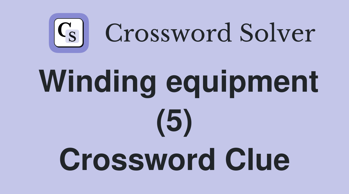 Winding equipment (5) Crossword Clue