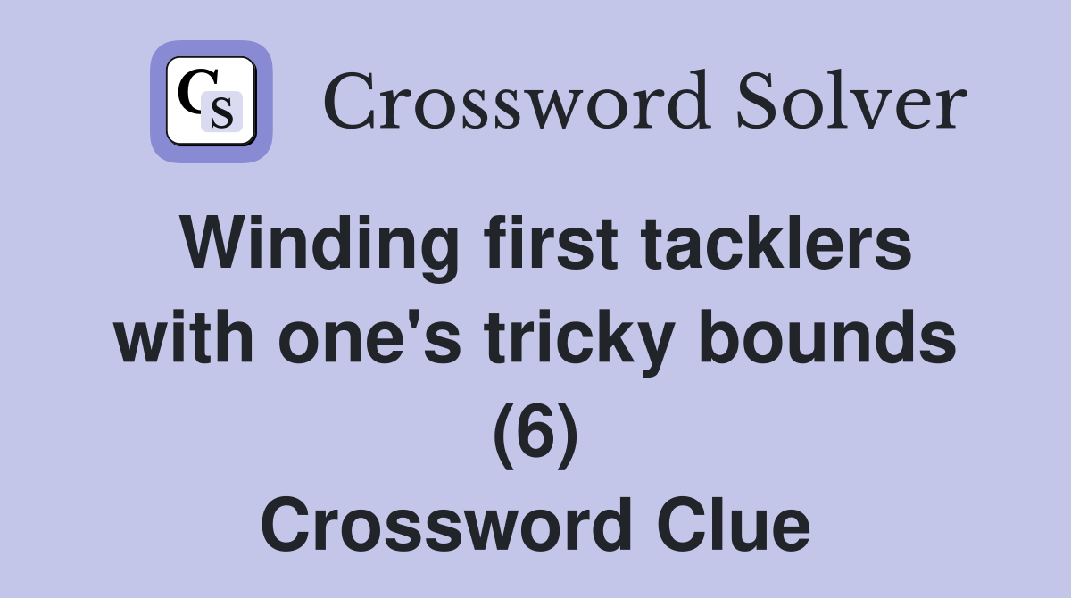 Winding first tacklers with one's tricky bounds (6) Crossword Clue