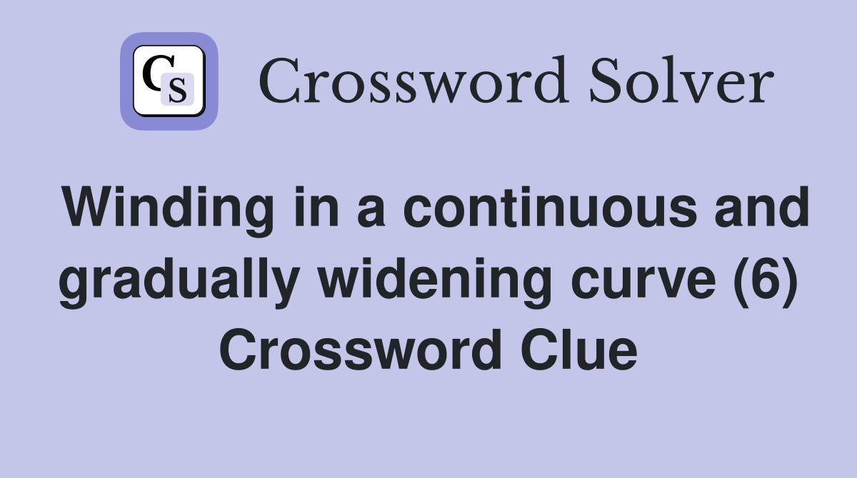 Winding in a continuous and gradually widening curve (6) Crossword Clue