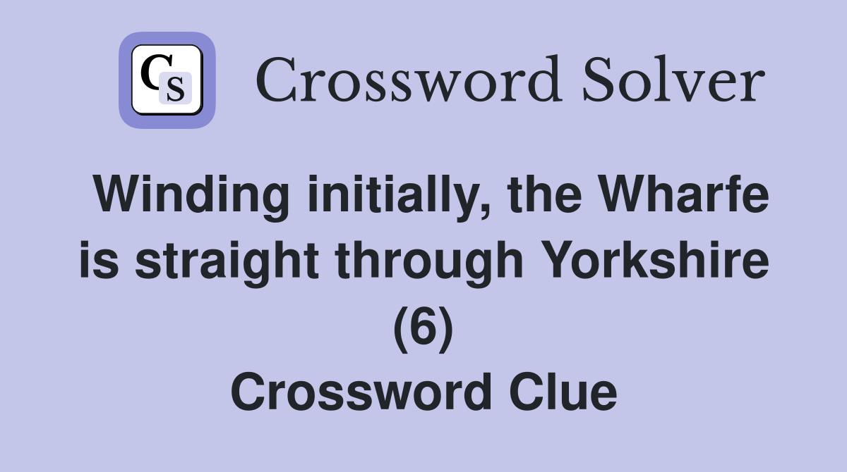 Winding initially, the Wharfe is straight through Yorkshire (6) Crossword Clue