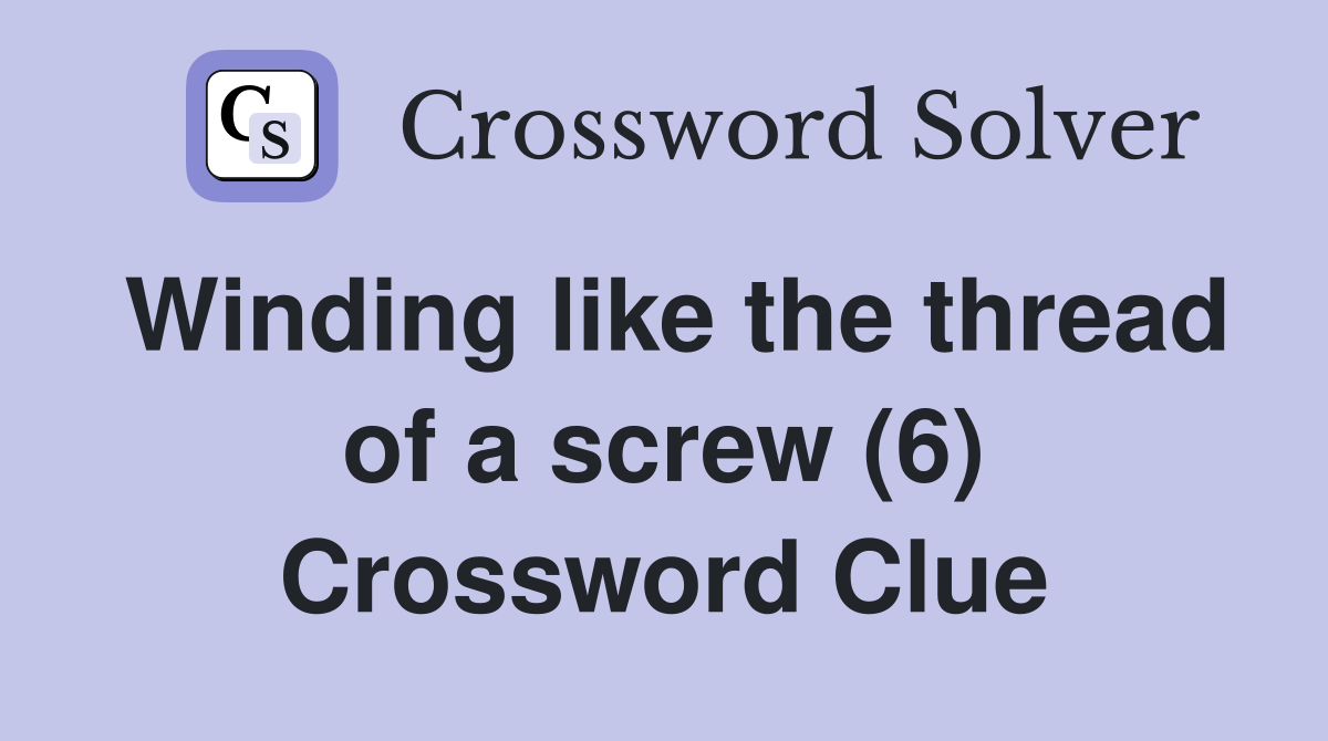 Winding like the thread of a screw (6) Crossword Clue