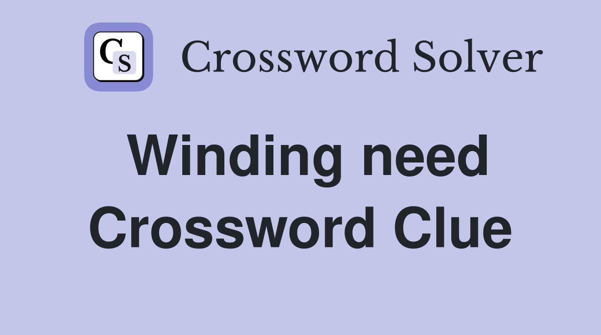 Winding need Crossword Clue