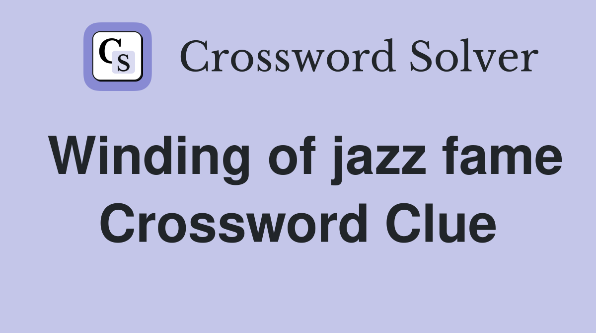 Winding of jazz fame Crossword Clue