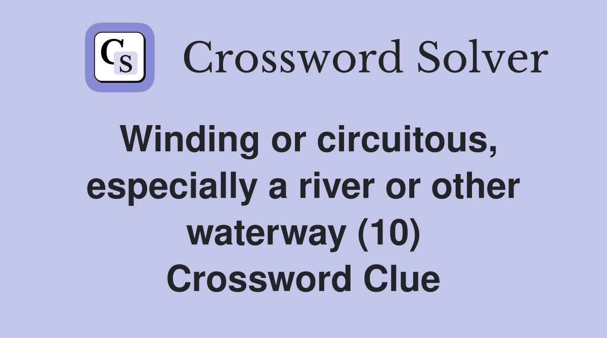 Winding or circuitous, especially a river or other waterway (10) Crossword Clue