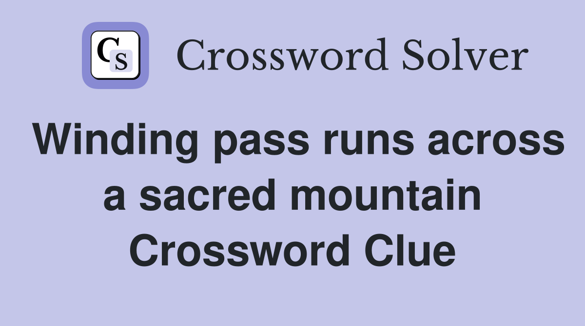 Winding pass runs across a sacred mountain Crossword Clue