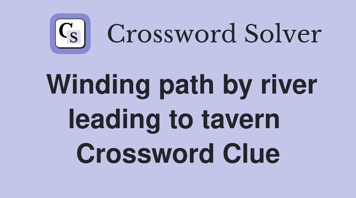 Winding path by river leading to tavern  Crossword Clue