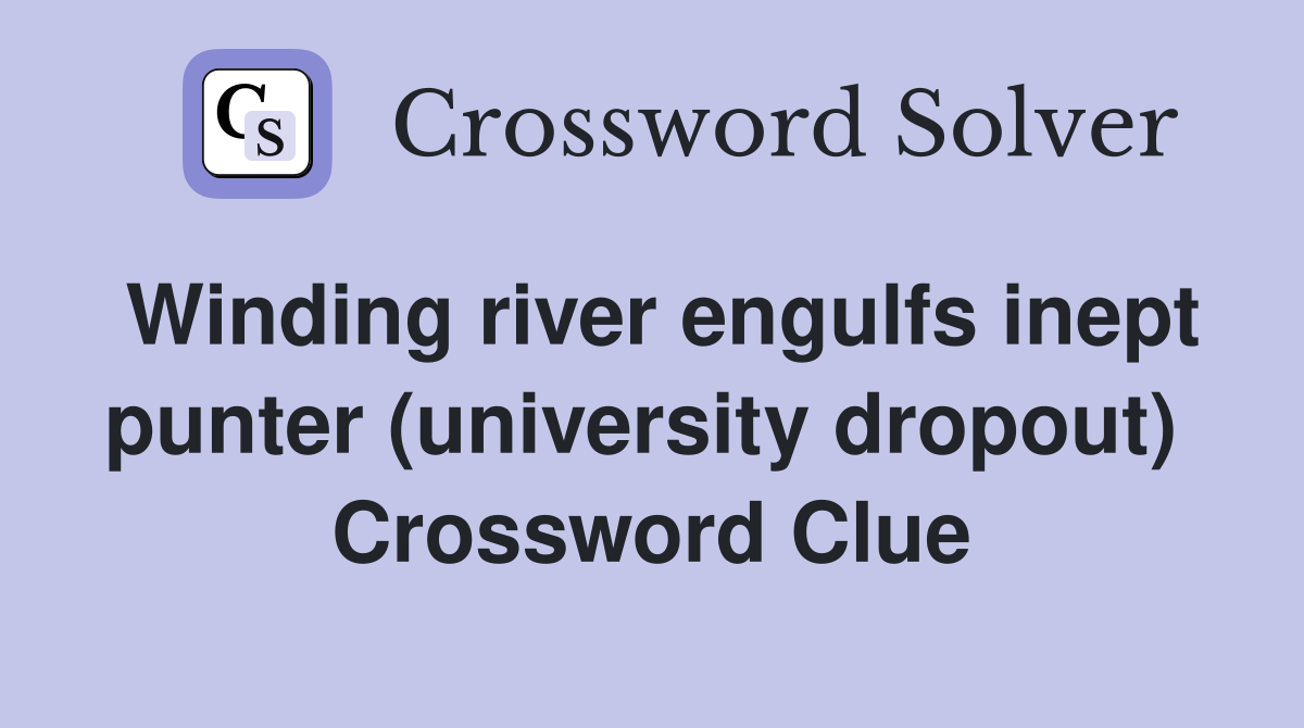 Winding river engulfs inept punter (university dropout)  Crossword Clue