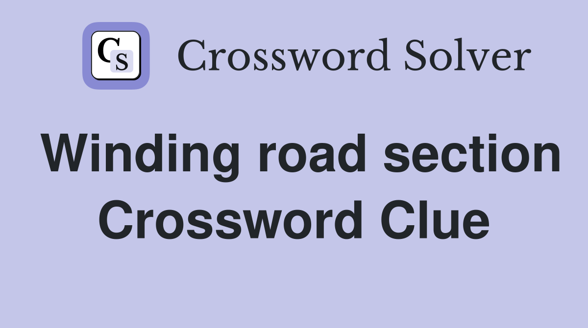 Winding road section Crossword Clue