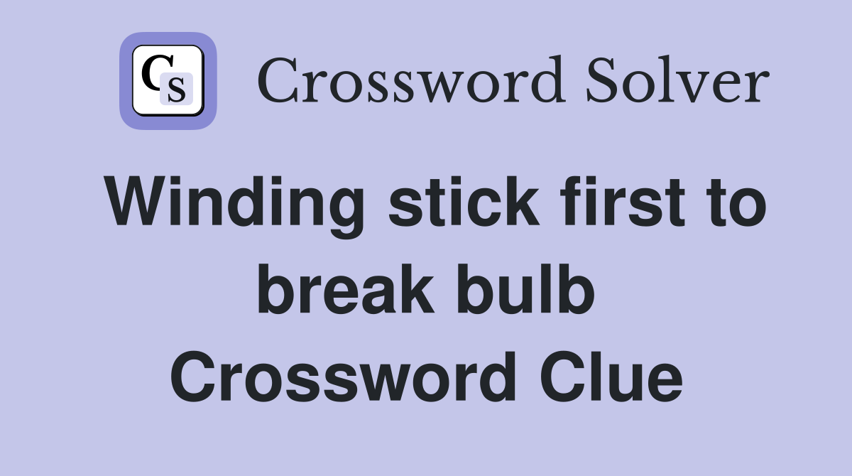 Winding stick first to break bulb Crossword Clue