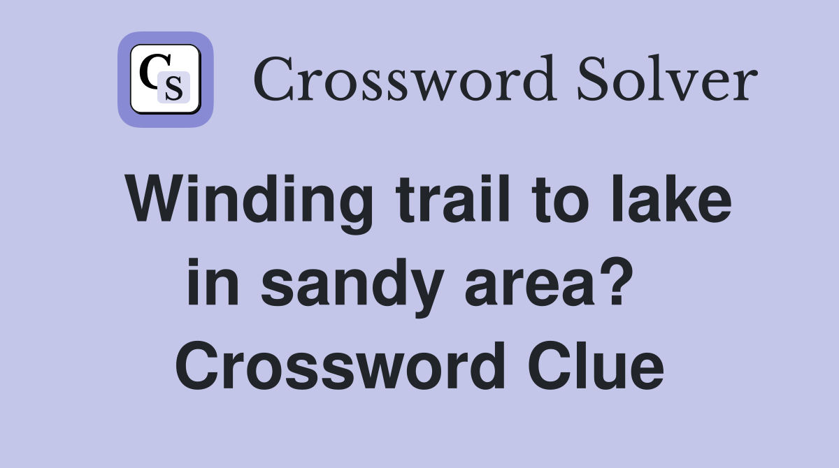 Winding trail to lake in sandy area?  Crossword Clue