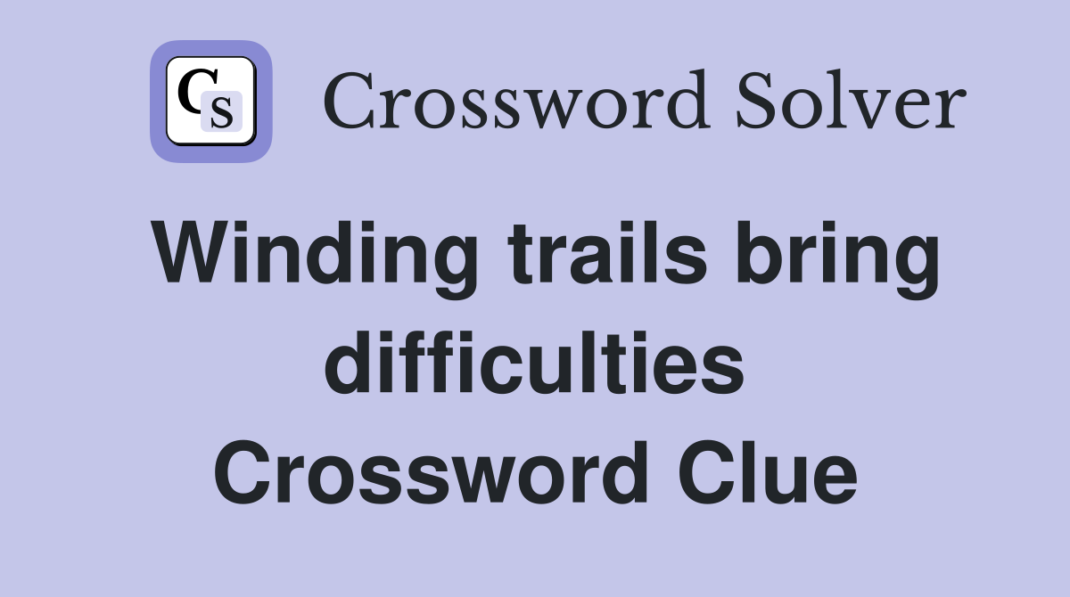 Winding trails bring difficulties Crossword Clue