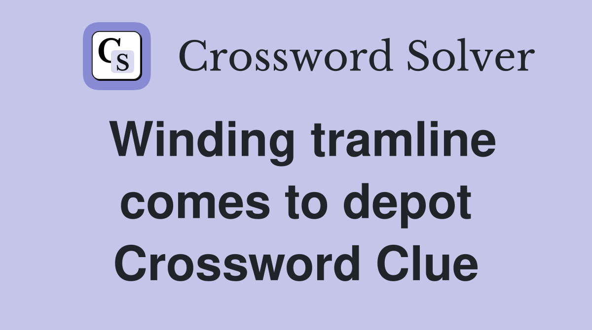 Winding tramline comes to depot Crossword Clue