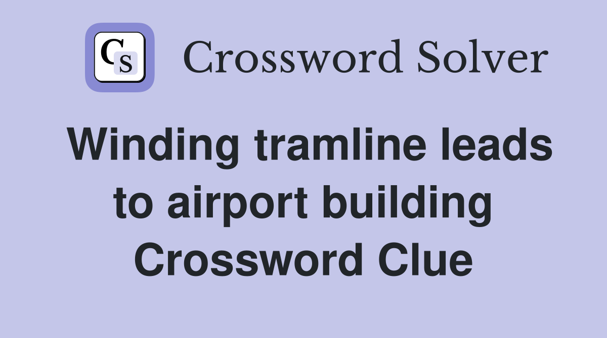 Winding tramline leads to airport building Crossword Clue