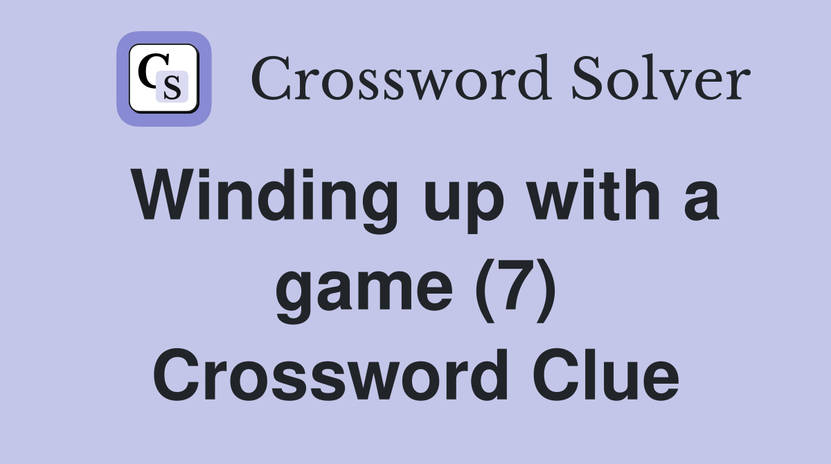 Winding up with a game (7) Crossword Clue