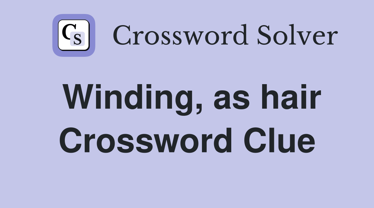 Winding, as hair Crossword Clue