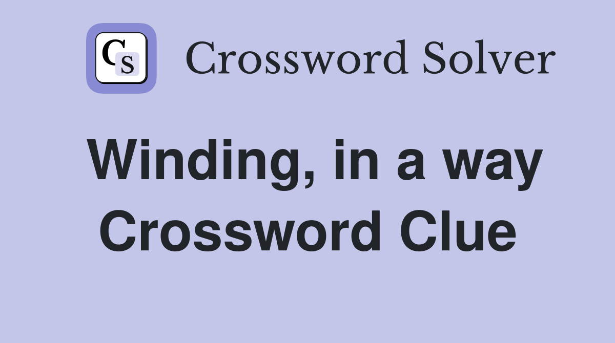 Winding, in a way Crossword Clue
