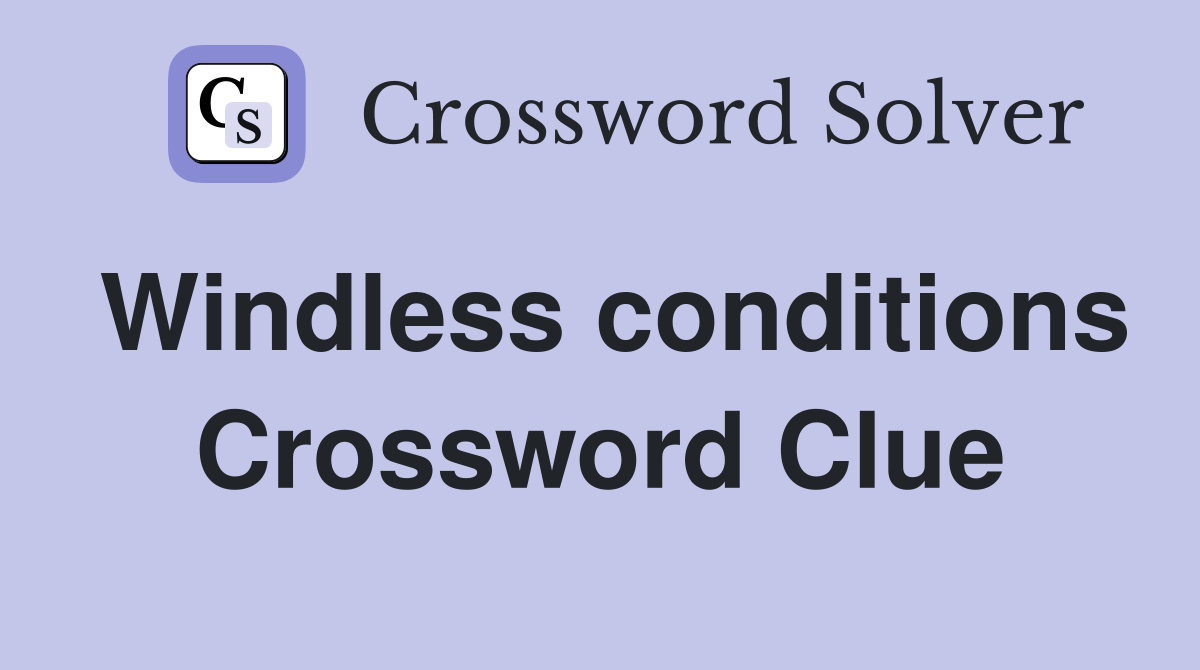 Windless conditions Crossword Clue