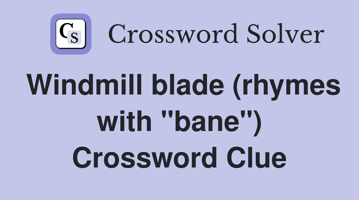 Windmill blade (rhymes with "bane") Crossword Clue
