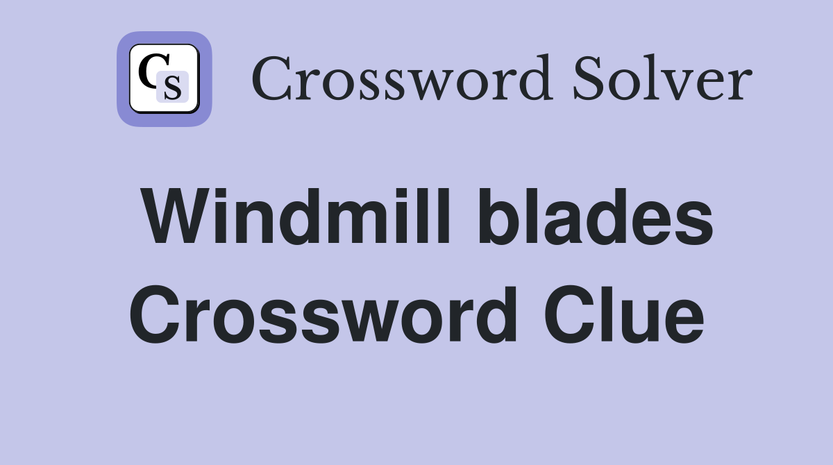 Windmill blades Crossword Clue
