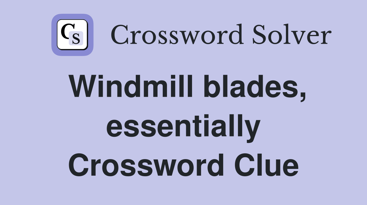 Windmill blades, essentially Crossword Clue