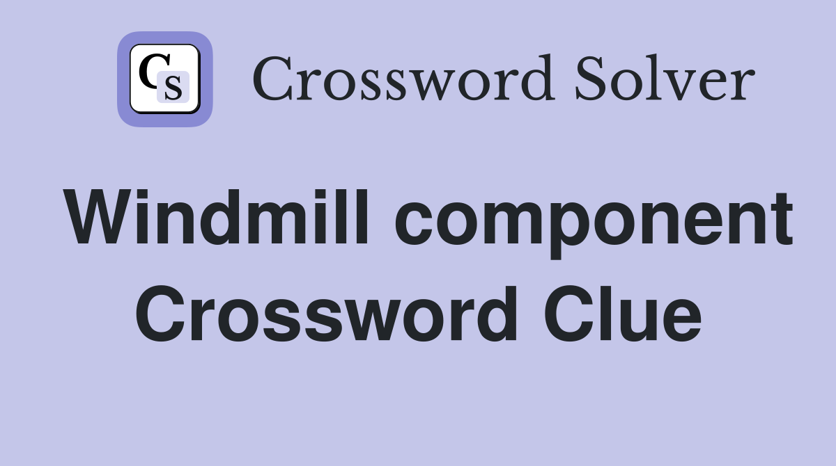 Windmill component Crossword Clue
