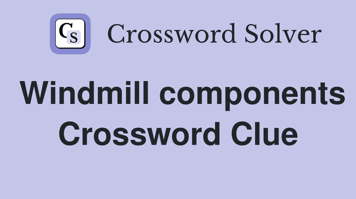 Windmill components Crossword Clue