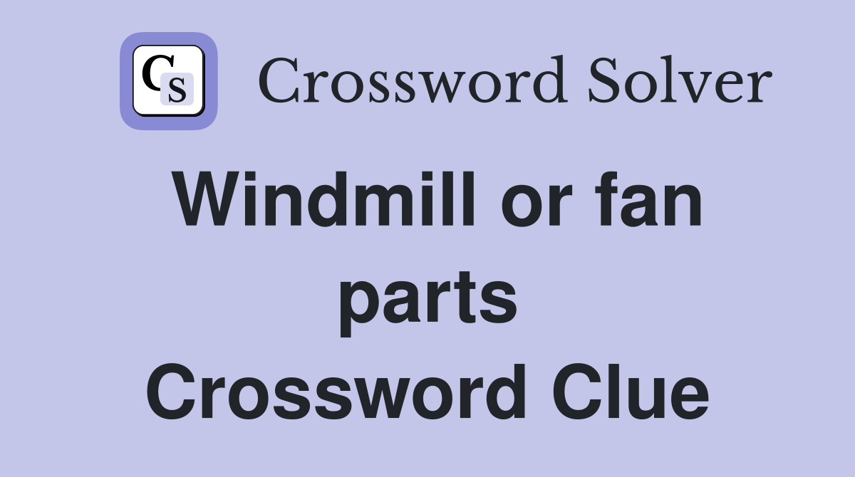 Windmill or fan parts Crossword Clue