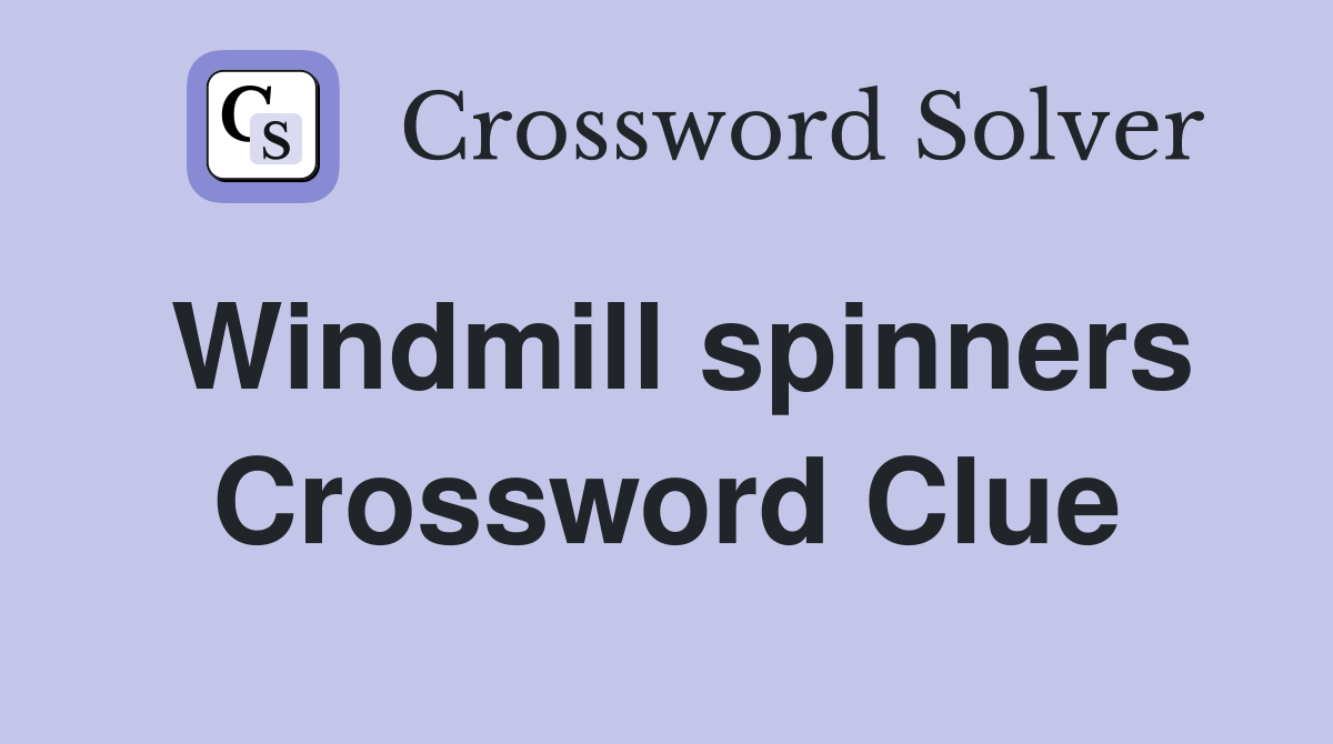 Windmill spinners Crossword Clue