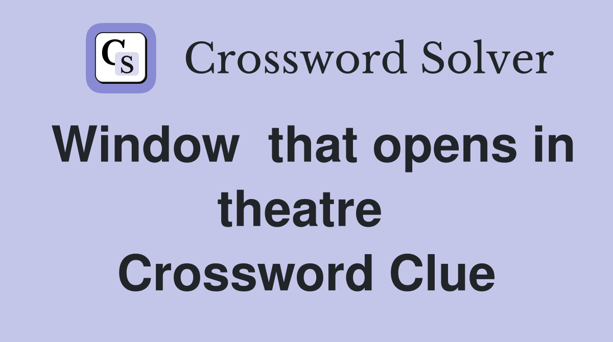 Window  that opens in theatre  Crossword Clue