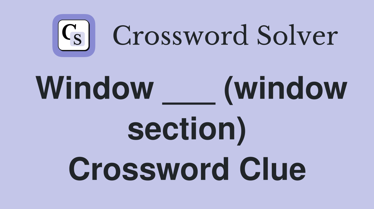 Window ___ (window section) Crossword Clue