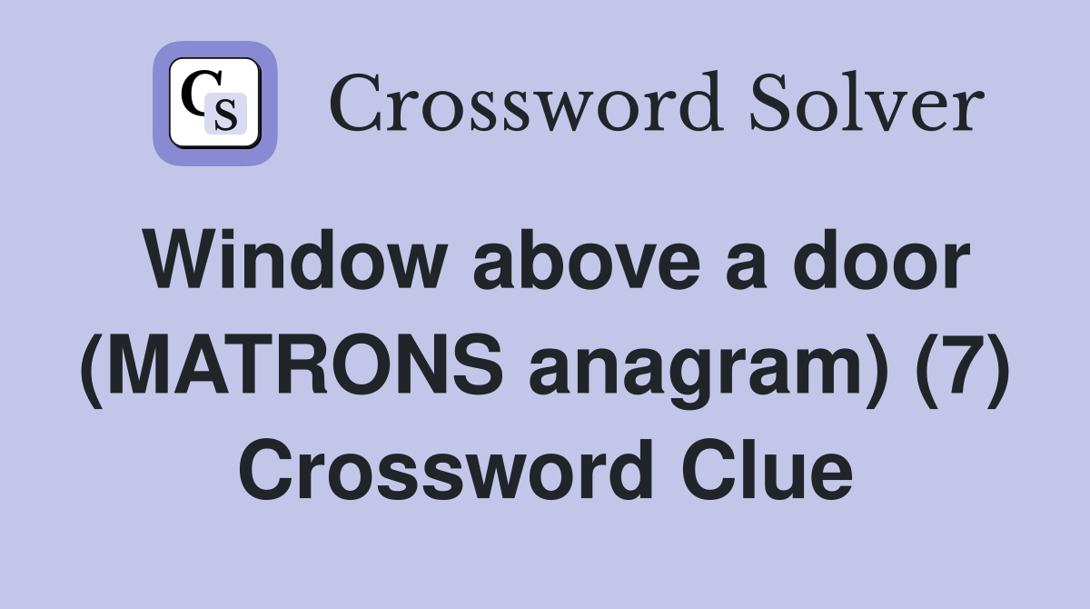 Window above a door (MATRONS anagram) (7) Crossword Clue