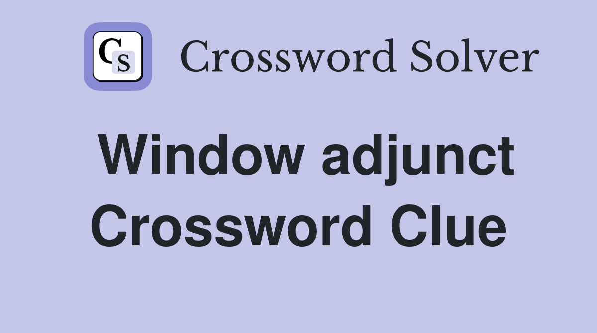 Window adjunct Crossword Clue