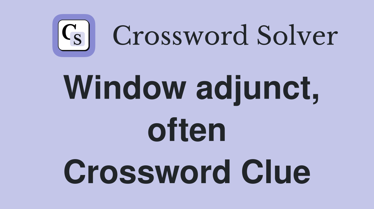 Window adjunct, often Crossword Clue