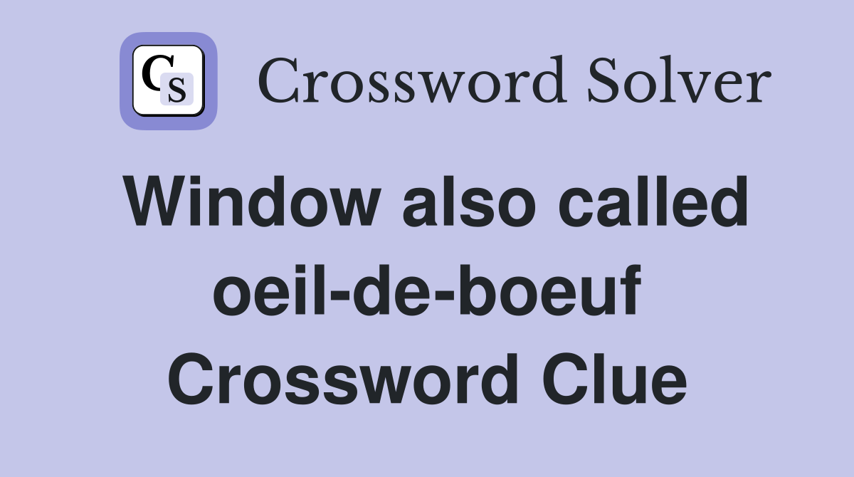 Window also called oeil-de-boeuf Crossword Clue