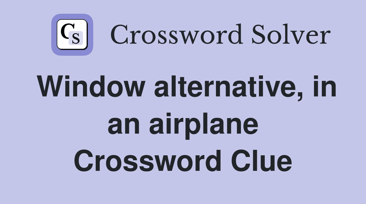Window alternative, in an airplane Crossword Clue