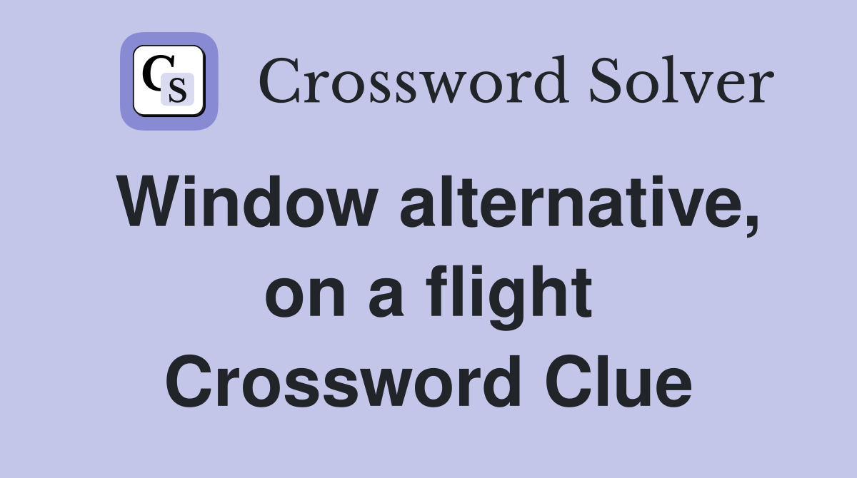 Window alternative, on a flight Crossword Clue