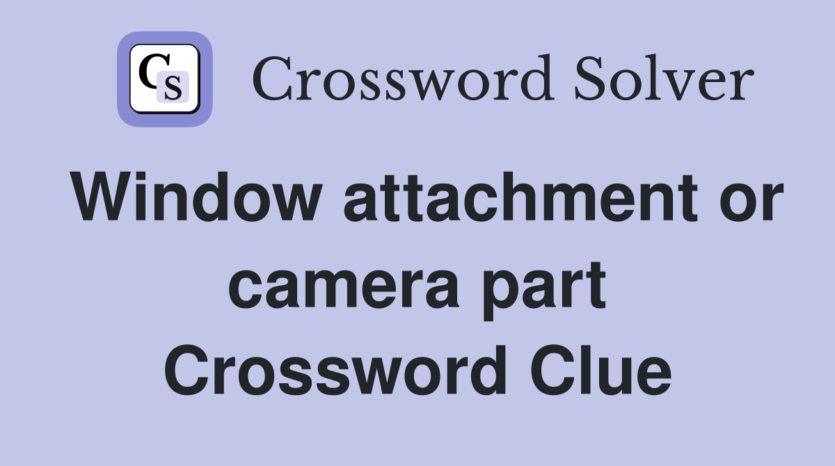 Window attachment or camera part Crossword Clue