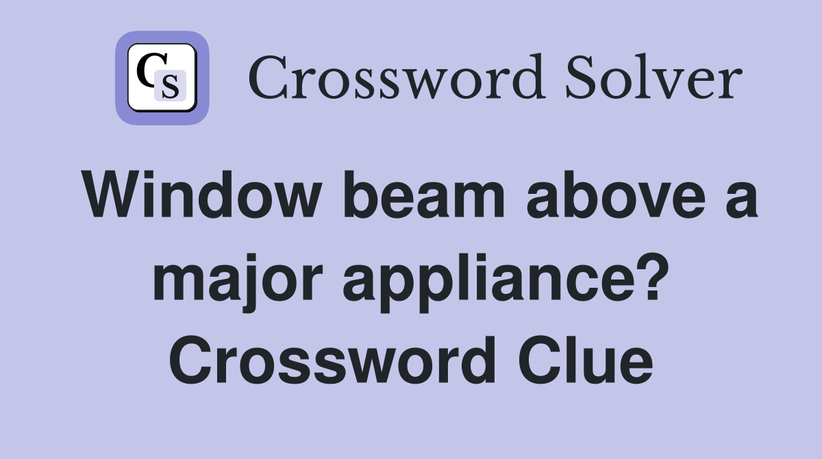 Window beam above a major appliance? Crossword Clue