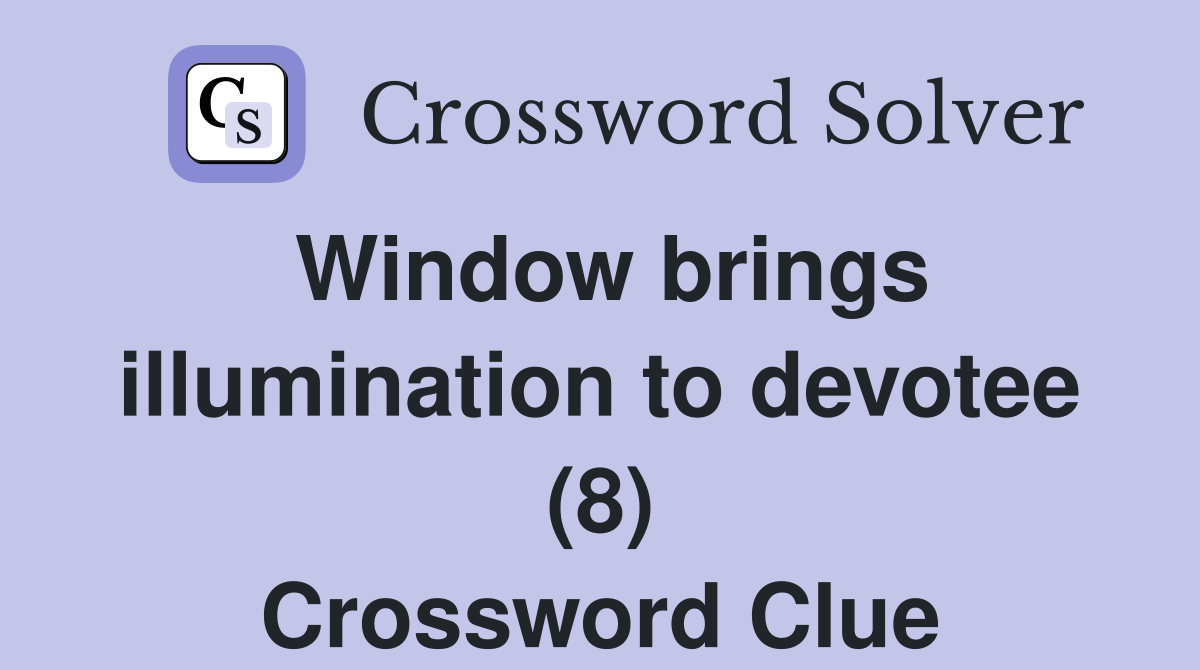 Window brings illumination to devotee (8) Crossword Clue