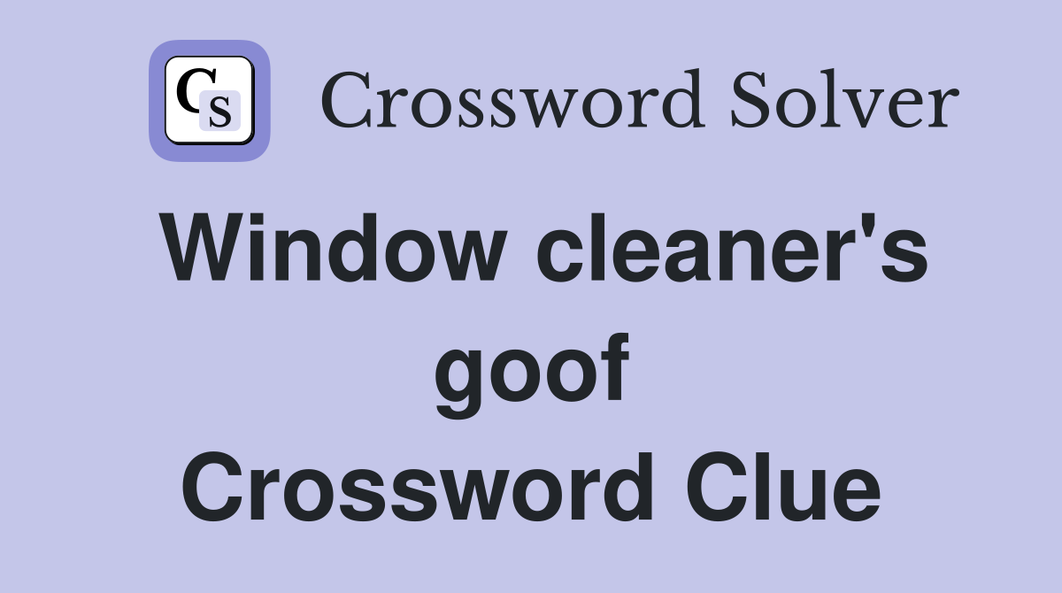Window cleaner's goof Crossword Clue