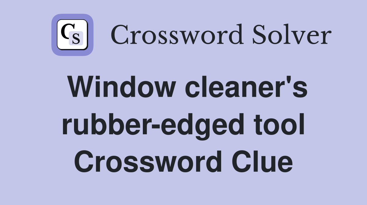 Window cleaner's rubber-edged tool Crossword Clue