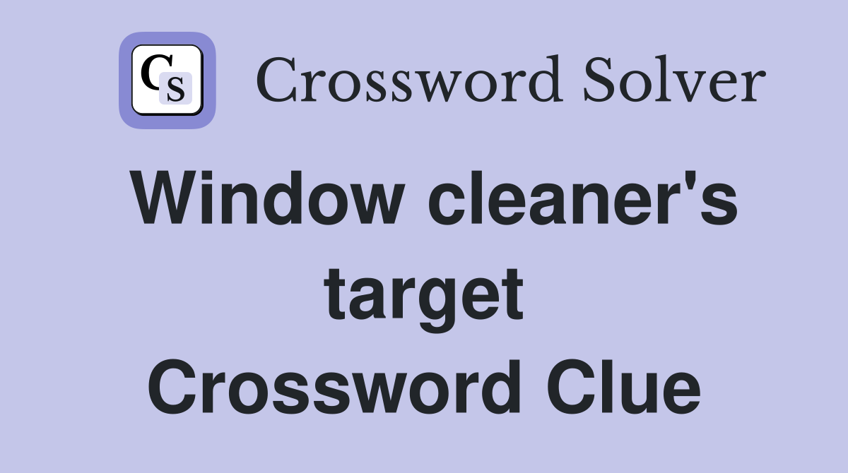 Window cleaner's target Crossword Clue